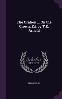 The Oration ... On the Crown, Ed. by T.K. Arnold