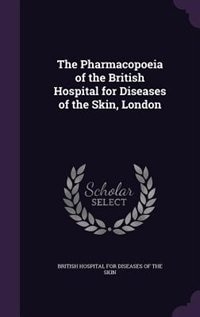 The Pharmacopoeia of the British Hospital for Diseases of the Skin, London