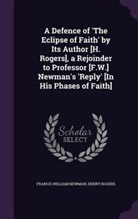 Front cover_A Defence of 'The Eclipse of Faith' by Its Author [H. Rogers], a Rejoinder to Professor [F.W.] Newman's 'Reply' [In His Phases of Faith]