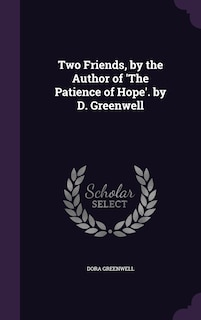 Front cover_Two Friends, by the Author of 'The Patience of Hope'. by D. Greenwell
