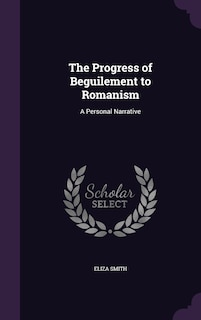 The Progress of Beguilement to Romanism: A Personal Narrative