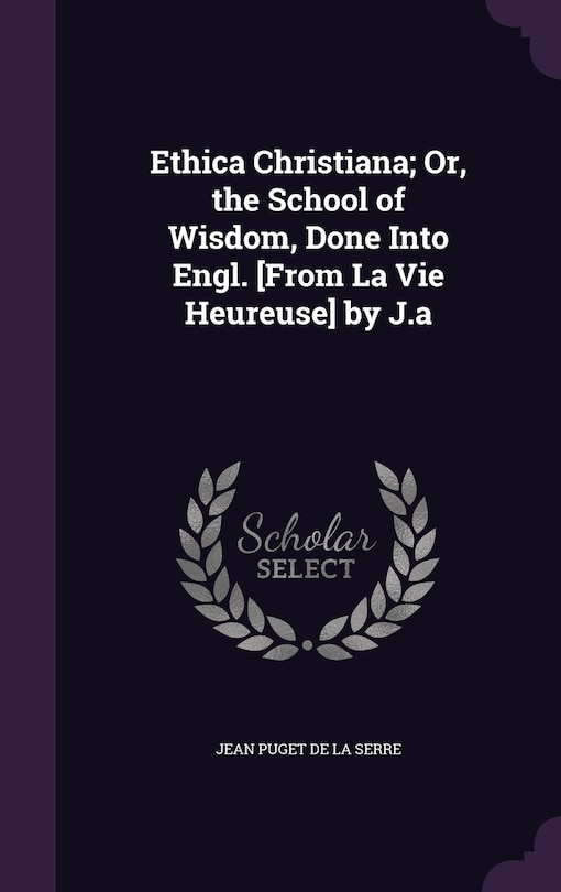Front cover_Ethica Christiana; Or, the School of Wisdom, Done Into Engl. [From La Vie Heureuse] by J.a