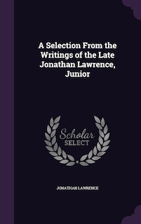 Couverture_A Selection From the Writings of the Late Jonathan Lawrence, Junior