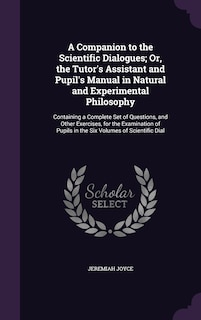 Front cover_A Companion to the Scientific Dialogues; Or, the Tutor's Assistant and Pupil's Manual in Natural and Experimental Philosophy