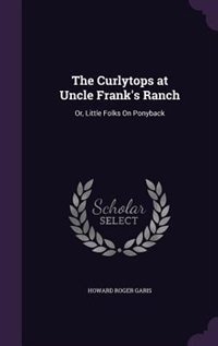 The Curlytops at Uncle Frank's Ranch: Or, Little Folks On Ponyback
