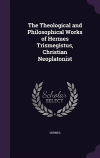 Front cover_The Theological and Philosophical Works of Hermes Trismegistus, Christian Neoplatonist