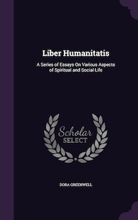 Liber Humanitatis: A Series of Essays On Various Aspects of Spiritual and Social Life