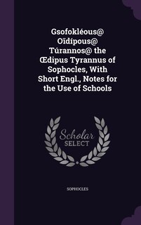 Couverture_Gsofokl&eacute;ous@ Oīd&iacute;pous@ T&uacute;rannos@ the OEdipus Tyrannus of Sophocles, With Short Engl., Notes for the Use of Schools