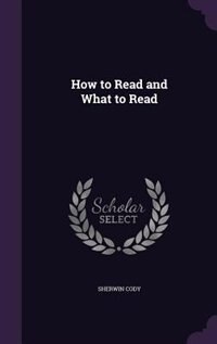 How to Read and What to Read by Sherwin Cody