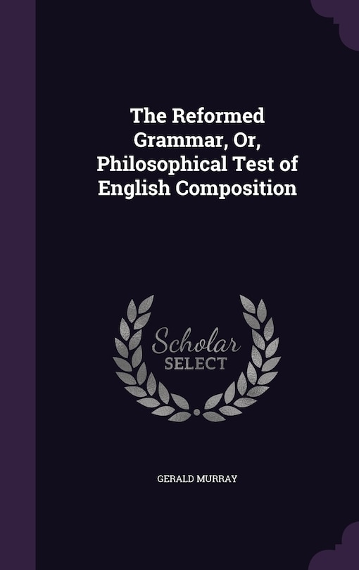 The Reformed Grammar, Or, Philosophical Test of English Composition