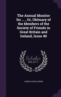 Front cover_The Annual Monitor for ... , Or, Obituary of the Members of the Society of Friends in Great Britain and Ireland, Issue 40
