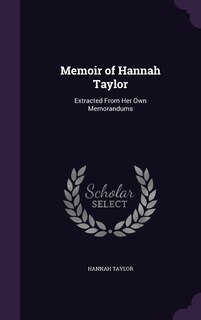 Memoir of Hannah Taylor: Extracted From Her Own Memorandums