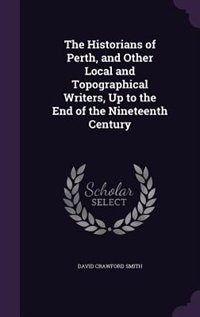 Front cover_The Historians of Perth, and Other Local and Topographical Writers, Up to the End of the Nineteenth Century