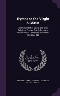 Hymns to the Virgin & Christ: The Parliament of Devils, and Other Religious Poems, Chiefly From the Archbishop of Canterbury's La