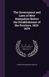 Front cover_The Government and Laws of New Hampshire Before the Establishment of the Province. 1623-1679