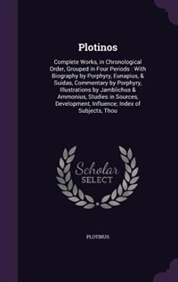 Plotinos: Complete Works, in Chronological Order, Grouped in Four Periods : With Biography by Porphyry, Eunap