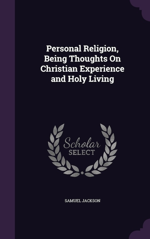 Personal Religion, Being Thoughts On Christian Experience and Holy Living