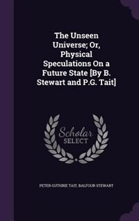 Couverture_The Unseen Universe; Or, Physical Speculations On a Future State [By B. Stewart and P.G. Tait]