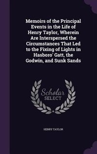 Front cover_Memoirs of the Principal Events in the Life of Henry Taylor, Wherein Are Interspersed the Circumstances That Led to the Fixing of Lights in Hasboro' Gatt, the Godwin, and Sunk Sands