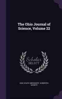 The Ohio Journal of Science, Volume 22 by Ohio State University. Scientific Societ