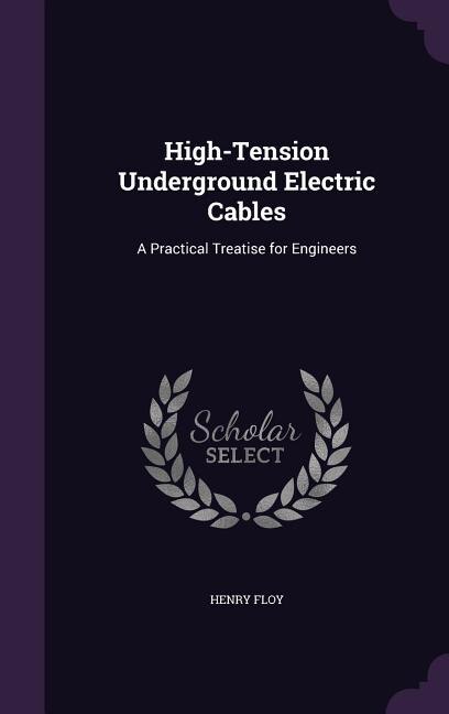 High-Tension Underground Electric Cables: A Practical Treatise for Engineers