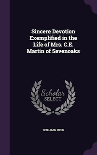 Sincere Devotion Exemplified in the Life of Mrs. C.E. Martin of Sevenoaks