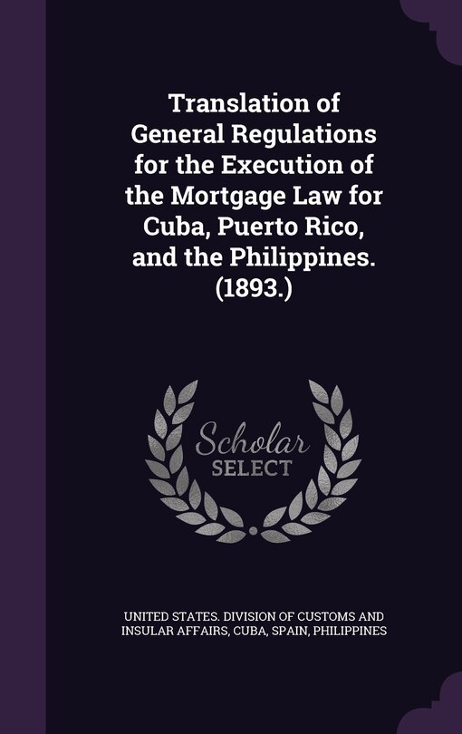 Front cover_Translation of General Regulations for the Execution of the Mortgage Law for Cuba, Puerto Rico, and the Philippines. (1893.)