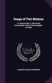 Songs of Two Nations: I. a Song of Italy. Ii. Ode On the Proclamation of the French Republic. Iii. Dirae
