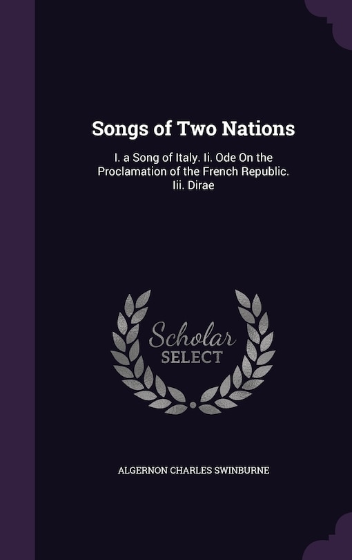 Songs of Two Nations: I. a Song of Italy. Ii. Ode On the Proclamation of the French Republic. Iii. Dirae