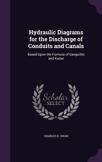 Hydraulic Diagrams for the Discharge of Conduits and Canals: Based Upon the Formula of Ganguillet and Kutter