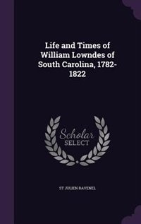 Life and Times of William Lowndes of South Carolina, 1782-1822