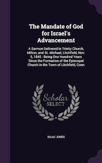 The Mandate of God for Israel's Advancement: A Sermon Delivered in Trinity Church, Milton, and St. Michael, Litchfield, Nov. 5, 1845: Being One Hundred Years Since the Formation of the Episcopal Church in the Town of Litchfield, Conn