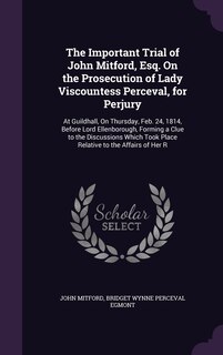 Front cover_The Important Trial of John Mitford, Esq. On the Prosecution of Lady Viscountess Perceval, for Perjury
