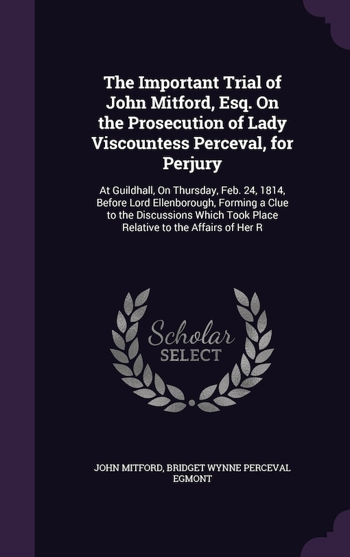 Front cover_The Important Trial of John Mitford, Esq. On the Prosecution of Lady Viscountess Perceval, for Perjury