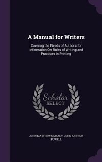 A Manual for Writers: Covering the Needs of Authors for Information On Rules of Writing and Practices in Printing