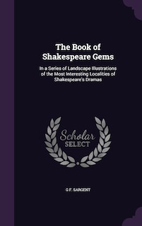 The Book of Shakespeare Gems: In a Series of Landscape Illustrations of the Most Interesting Localities of Shakespeare's Dramas