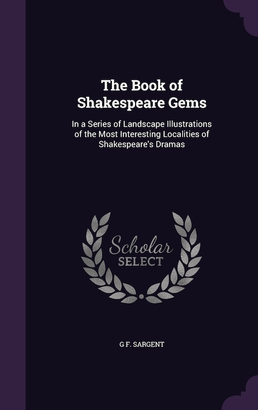 The Book of Shakespeare Gems: In a Series of Landscape Illustrations of the Most Interesting Localities of Shakespeare's Dramas