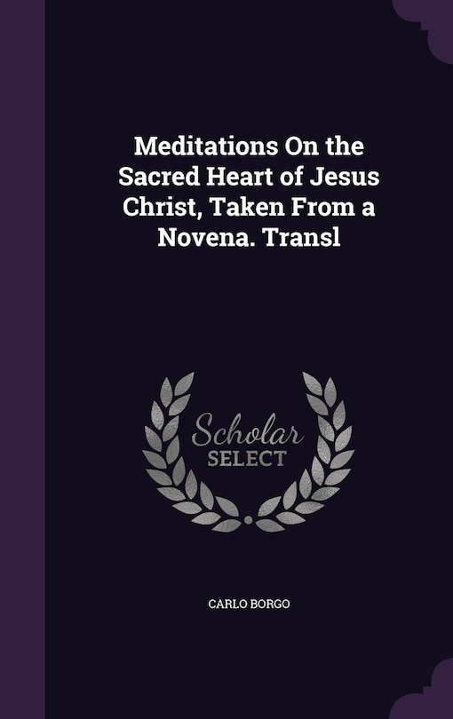 Front cover_Meditations On the Sacred Heart of Jesus Christ, Taken From a Novena. Transl