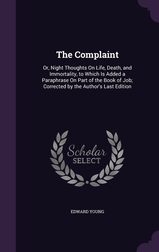 The Complaint: Or, Night Thoughts On Life, Death, and Immortality, to Which Is Added a Paraphrase On Part of the Book of Job; Corrected by the Author's Last Edition