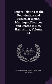 Couverture_Report Relating to the Registration and Return of Births, Marriages, Divorces and Deaths in New Hampshire, Volume 14