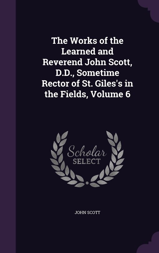 Front cover_The Works of the Learned and Reverend John Scott, D.D., Sometime Rector of St. Giles's in the Fields, Volume 6