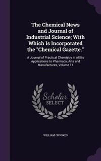 Front cover_The Chemical News and Journal of Industrial Science; With Which Is Incorporated the Chemical Gazette.
