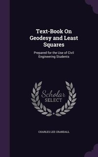 Text-Book On Geodesy and Least Squares: Prepared for the Use of Civil Engineering Students