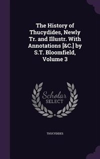 The History of Thucydides, Newly Tr. and Illustr. With Annotations [&C.] by S.T. Bloomfield, Volume 3