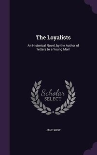 The Loyalists: An Historical Novel, by the Author of 'letters to a Young Man'