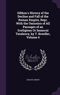 Front cover_Gibbon's History of the Decline and Fall of the Roman Empire, Repr. With the Omission of All Passages of an Irreligious Or Immoral Tendency, by T. Bowdler, Volume 4
