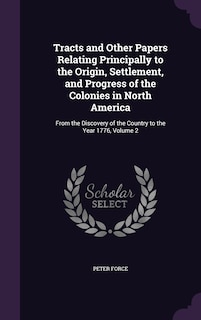 Couverture_Tracts and Other Papers Relating Principally to the Origin, Settlement, and Progress of the Colonies in North America