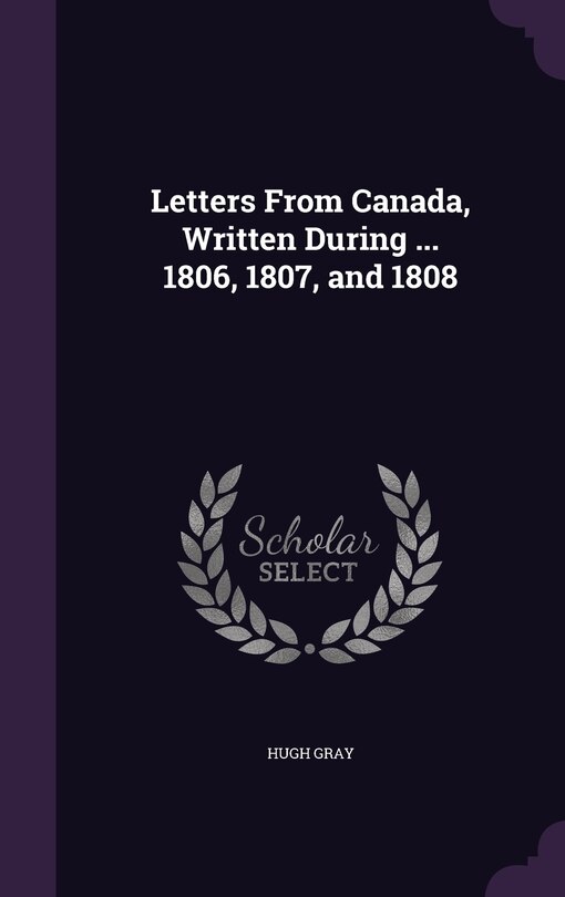 Front cover_Letters From Canada, Written During ... 1806, 1807, and 1808