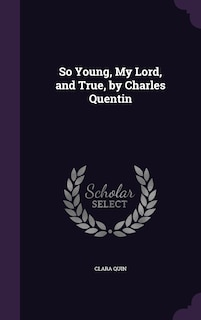 So Young, My Lord, and True, by Charles Quentin