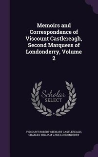 Memoirs and Correspondence of Viscount Castlereagh, Second Marquess of Londonderry, Volume 2